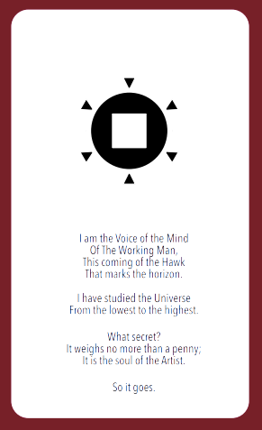 A very stylised tarot card type image which reads "I am the Voice of the Mind Of the Working Man, This coming of the Hawk That marks the horizon. I have studied the Universe From the lowest to the highest. What secret? It weighs no more than a penny; It is the soul of the Artist. So it goes.